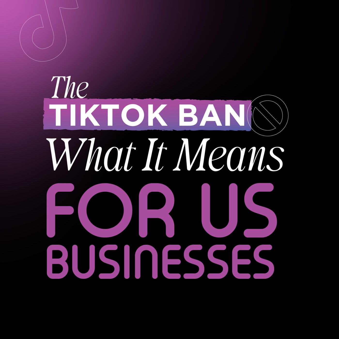 The Potential TikTok Ban in the US: Implications for Businesses