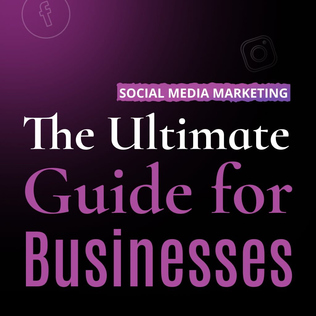 Social Media Marketing: The Ultimate Guide for Businesses
